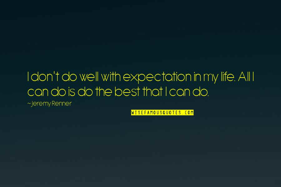 Do Well In Life Quotes By Jeremy Renner: I don't do well with expectation in my