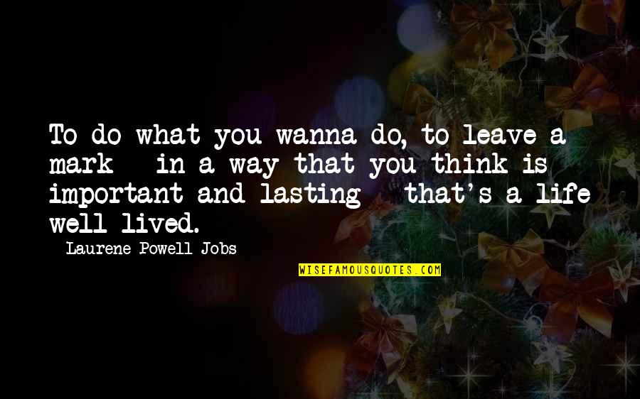 Do Well In Life Quotes By Laurene Powell Jobs: To do what you wanna do, to leave