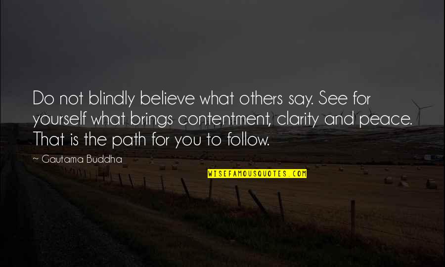 Do What Brings You Peace Quotes By Gautama Buddha: Do not blindly believe what others say. See Do What Brings You Peace Quotes By Gautama Buddha: Do not blindly believe what others say. See