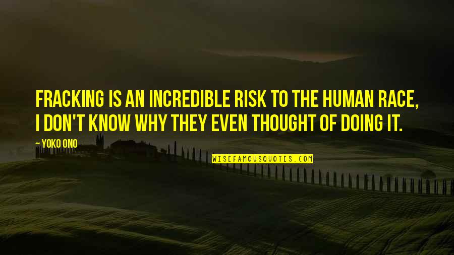 Do What Heart Says Quotes By Yoko Ono: Fracking is an incredible risk to the human