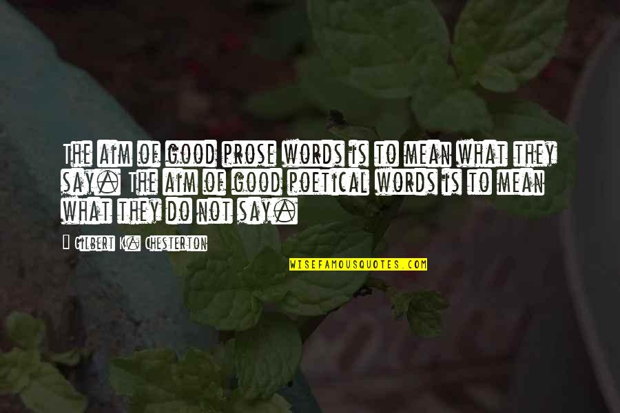 Do What Is Good Quotes By Gilbert K. Chesterton: The aim of good prose words is to