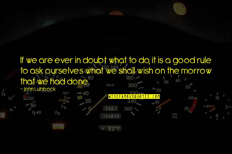 Do What Is Good Quotes By John Lubbock: If we are ever in doubt what to