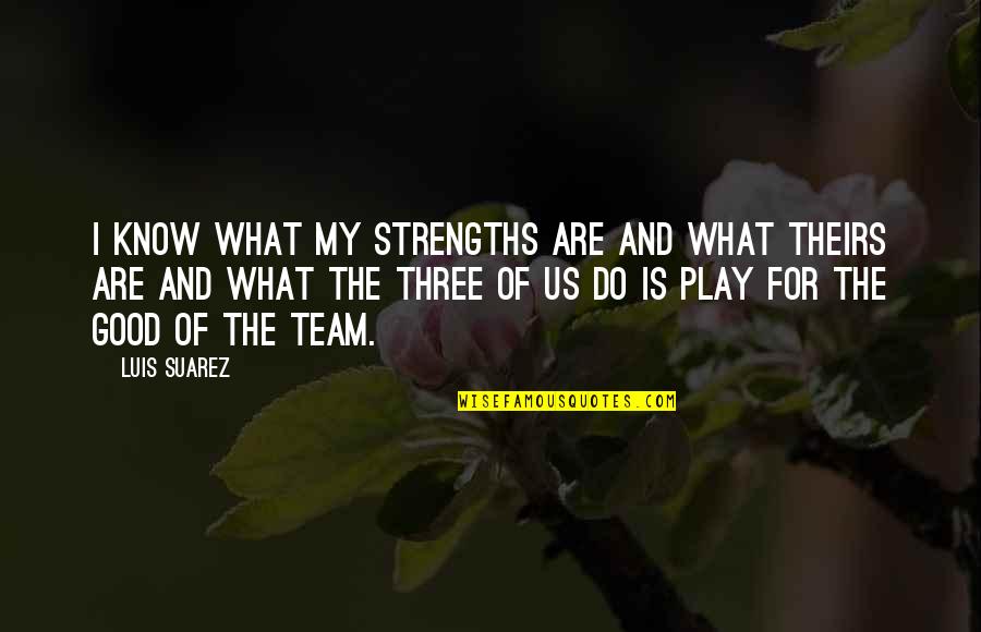 Do What Is Good Quotes By Luis Suarez: I know what my strengths are and what