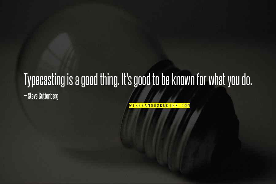 Do What Is Good Quotes By Steve Guttenberg: Typecasting is a good thing. It's good to