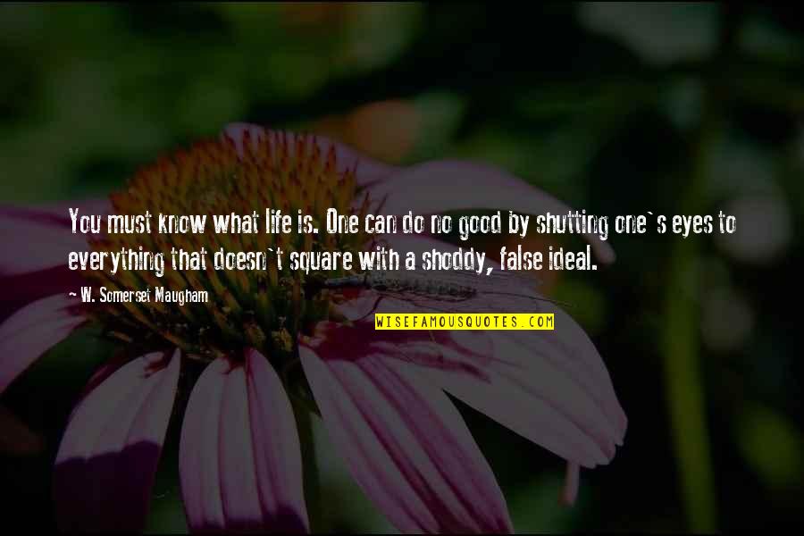 Do What Is Good Quotes By W. Somerset Maugham: You must know what life is. One can