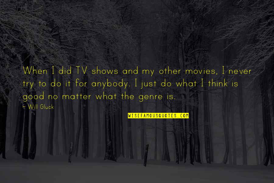 Do What Is Good Quotes By Will Gluck: When I did TV shows and my other