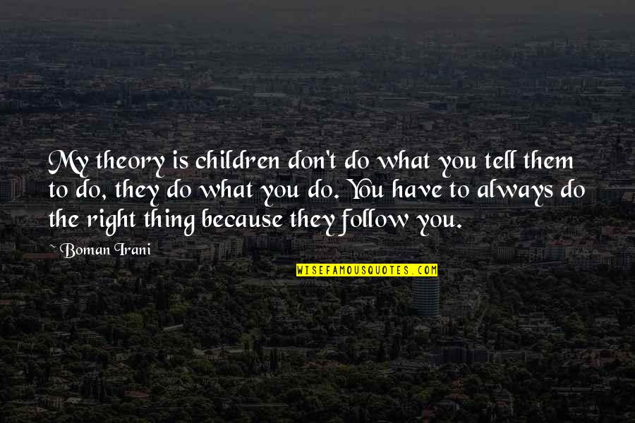 Do What Is Right Quotes By Boman Irani: My theory is children don't do what you