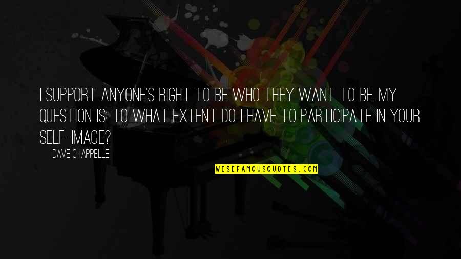 Do What Is Right Quotes By Dave Chappelle: I support anyone's right to be who they