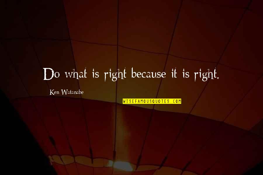 Do What Is Right Quotes By Ken Watanabe: Do what is right because it is right.