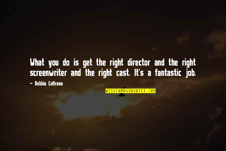 Do What Is Right Quotes By Robbie Coltrane: What you do is get the right director