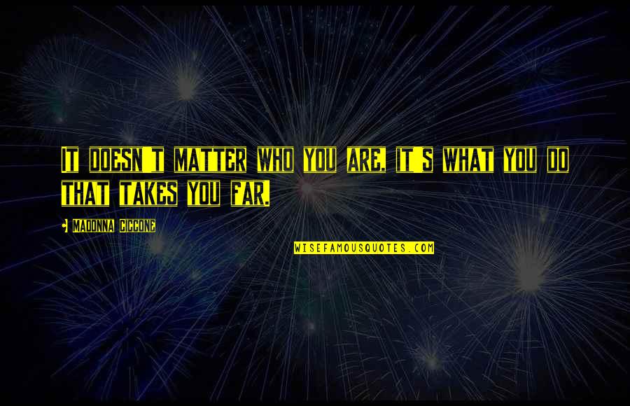 Do What Matter Most Quotes By Madonna Ciccone: It doesn't matter who you are, it's what