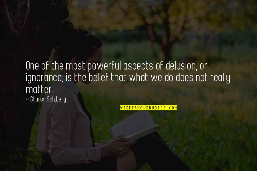 Do What Matter Most Quotes By Sharon Salzberg: One of the most powerful aspects of delusion,