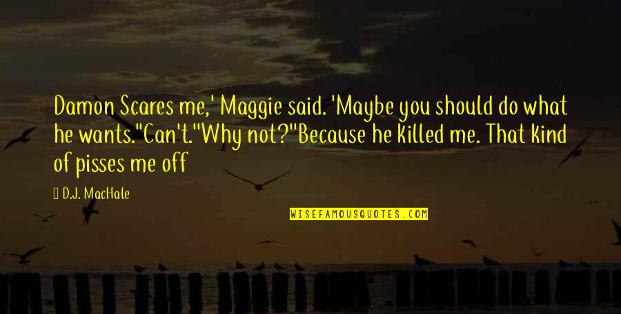 Do What Scares You Quotes By D.J. MacHale: Damon Scares me,' Maggie said. 'Maybe you should Do What Scares You Quotes By D.J. MacHale: Damon Scares me,' Maggie said. 'Maybe you should