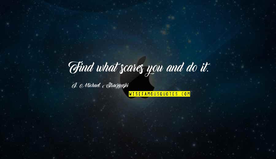 Do What Scares You Quotes By J. Michael Straczynski: Find what scares you and do it. Do What Scares You Quotes By J. Michael Straczynski: Find what scares you and do it.