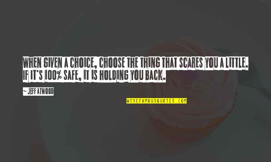 Do What Scares You Quotes By Jeff Atwood: When given a choice, choose the thing that Do What Scares You Quotes By Jeff Atwood: When given a choice, choose the thing that