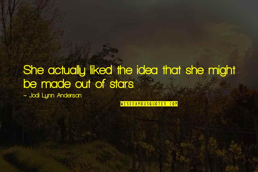 Do What Scares You Quotes By Jodi Lynn Anderson: She actually liked the idea that she might Do What Scares You Quotes By Jodi Lynn Anderson: She actually liked the idea that she might