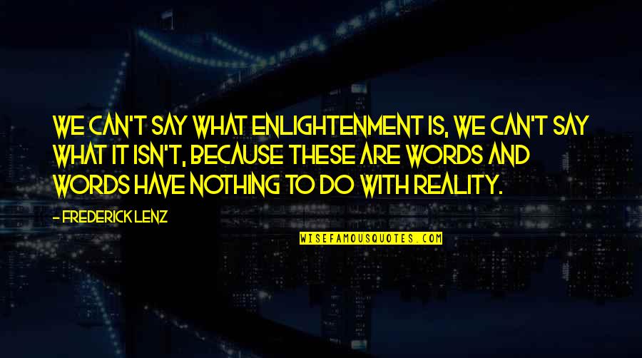 Do What We Can With What We Have Quotes By Frederick Lenz: We can't say what enlightenment is, we can't