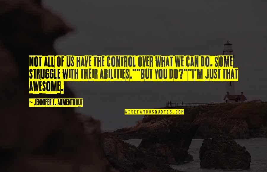 Do What We Can With What We Have Quotes By Jennifer L. Armentrout: Not all of us have the control over