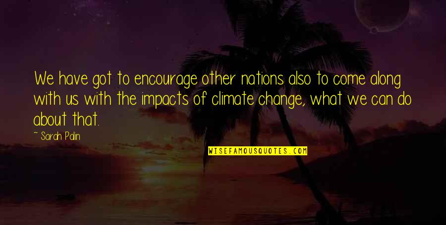 Do What We Can With What We Have Quotes By Sarah Palin: We have got to encourage other nations also