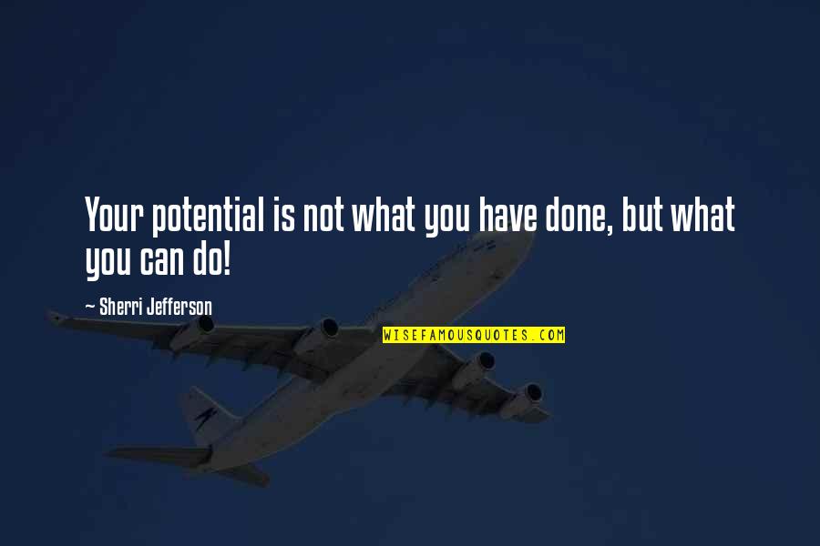 Do What We Can With What We Have Quotes By Sherri Jefferson: Your potential is not what you have done,