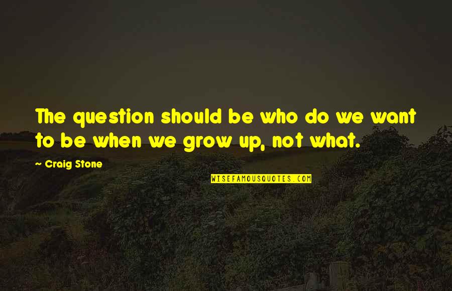 Do What We Want Quotes By Craig Stone: The question should be who do we want