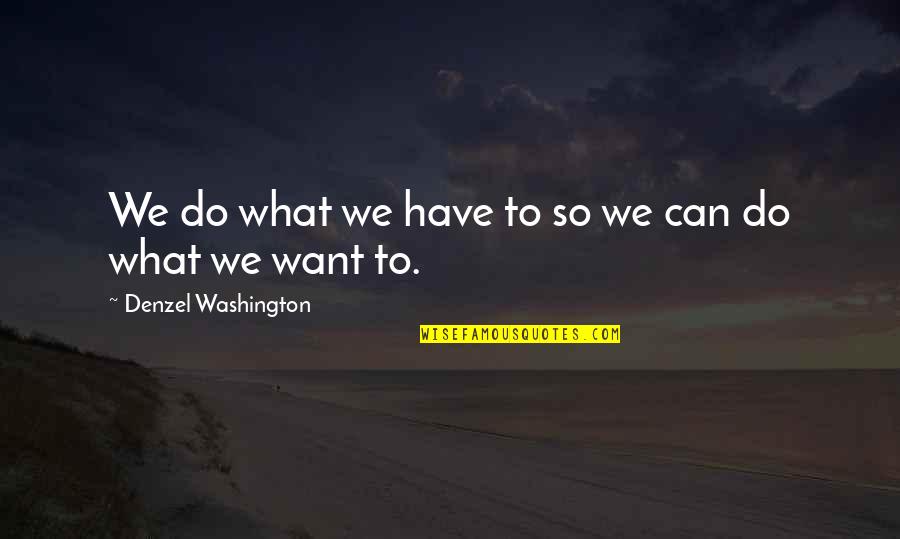 Do What We Want Quotes By Denzel Washington: We do what we have to so we