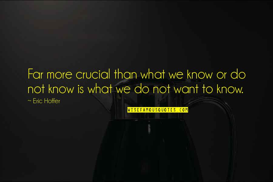 Do What We Want Quotes By Eric Hoffer: Far more crucial than what we know or