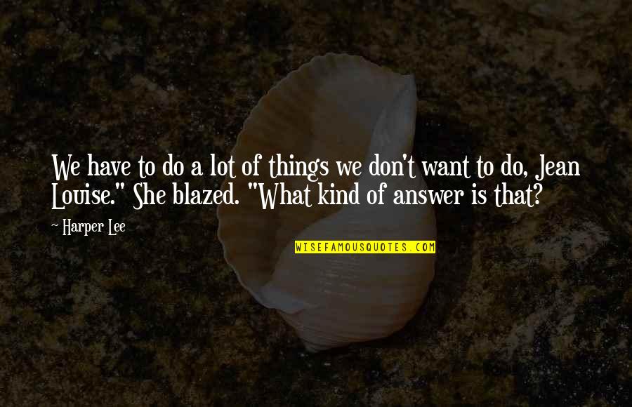 Do What We Want Quotes By Harper Lee: We have to do a lot of things