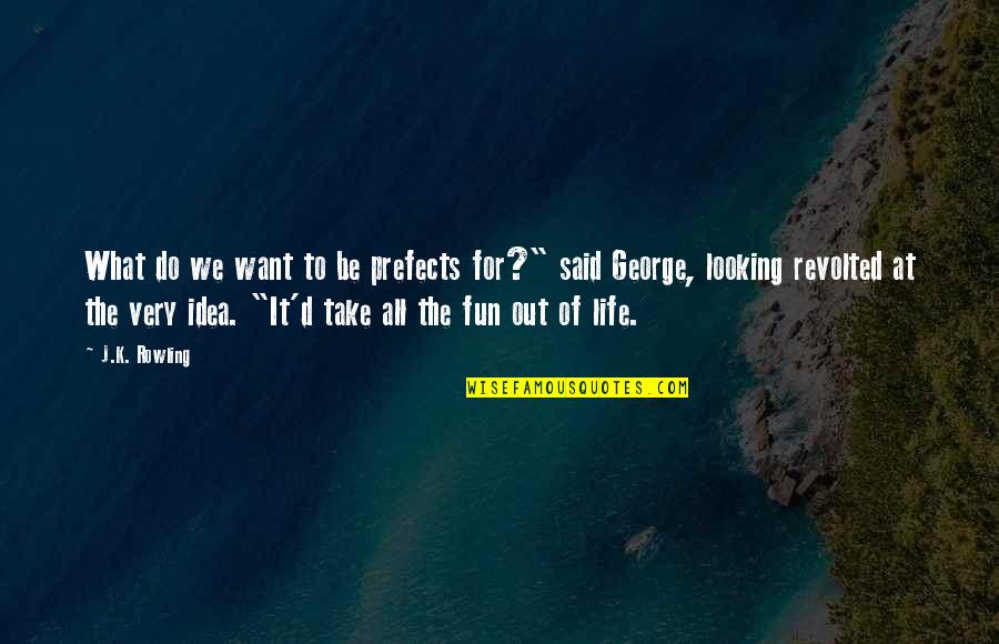 Do What We Want Quotes By J.K. Rowling: What do we want to be prefects for?"