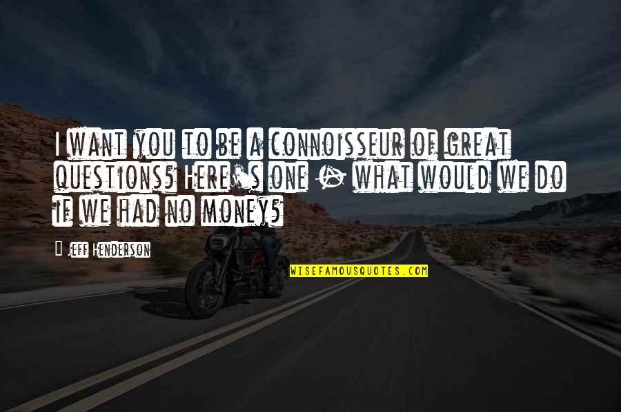 Do What We Want Quotes By Jeff Henderson: I want you to be a connoisseur of
