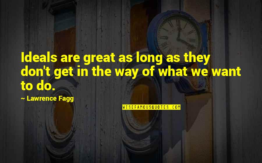 Do What We Want Quotes By Lawrence Fagg: Ideals are great as long as they don't