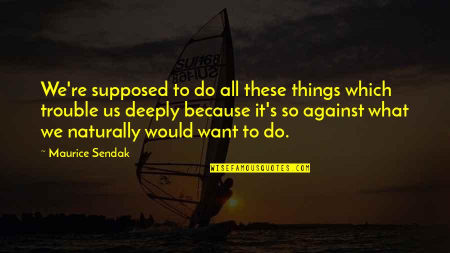 Do What We Want Quotes By Maurice Sendak: We're supposed to do all these things which Do What We Want Quotes By Maurice Sendak: We're supposed to do all these things which