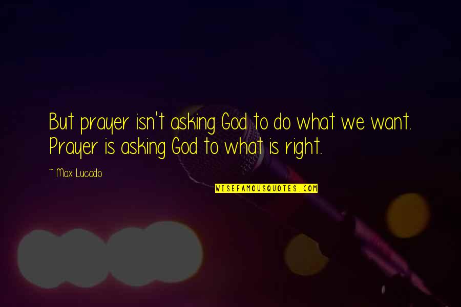 Do What We Want Quotes By Max Lucado: But prayer isn't asking God to do what