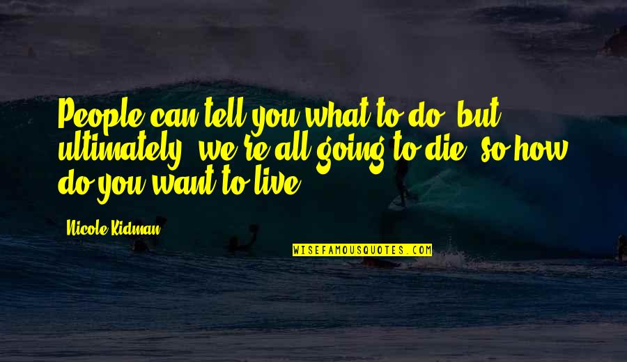 Do What We Want Quotes By Nicole Kidman: People can tell you what to do, but