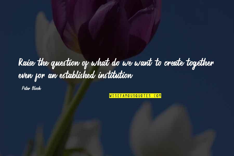 Do What We Want Quotes By Peter Block: Raise the question of what do we want Do What We Want Quotes By Peter Block: Raise the question of what do we want