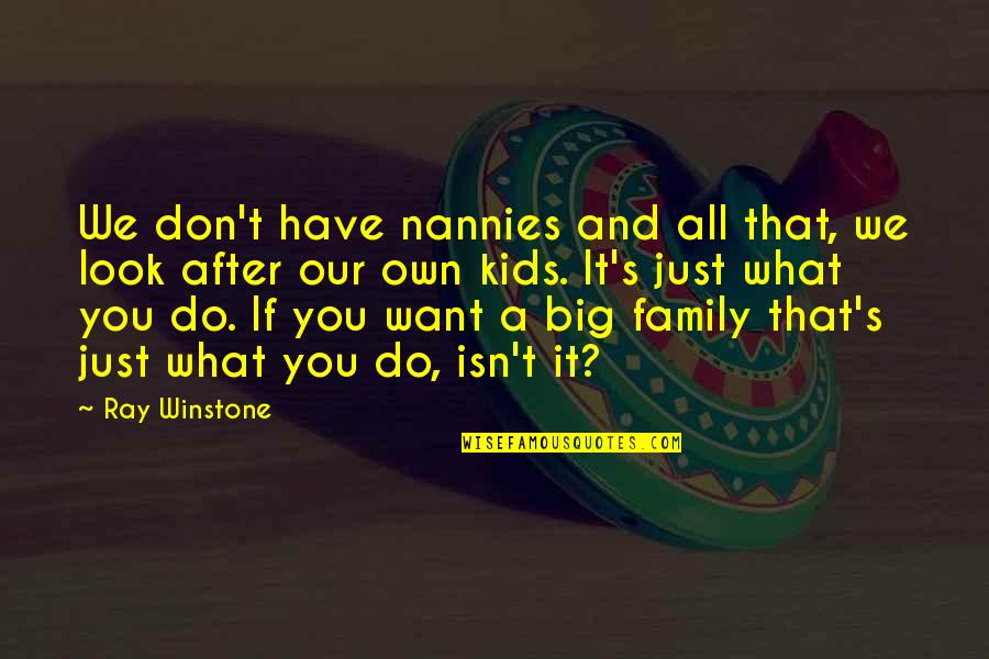 Do What We Want Quotes By Ray Winstone: We don't have nannies and all that, we Do What We Want Quotes By Ray Winstone: We don't have nannies and all that, we