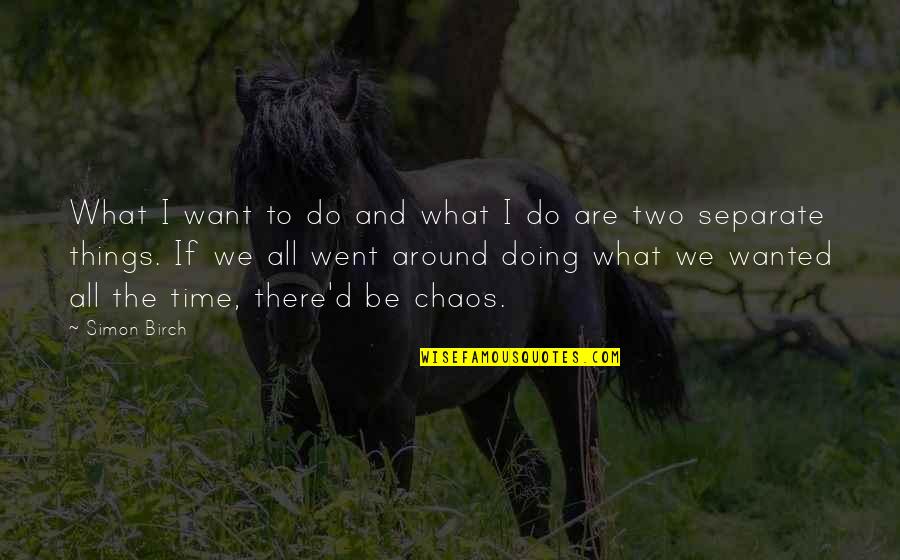 Do What We Want Quotes By Simon Birch: What I want to do and what I