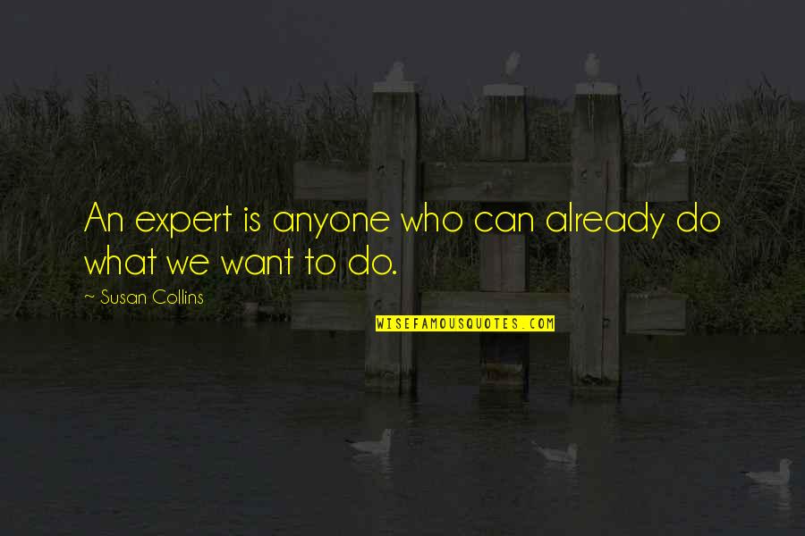 Do What We Want Quotes By Susan Collins: An expert is anyone who can already do Do What We Want Quotes By Susan Collins: An expert is anyone who can already do