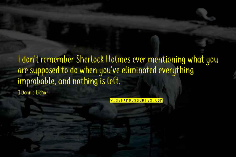 Do What You Are Supposed To Do Quotes By Donnie Eichar: I don't remember Sherlock Holmes ever mentioning what