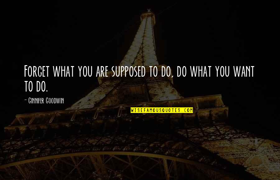 Do What You Are Supposed To Do Quotes By Ginnifer Goodwin: Forget what you are supposed to do, do