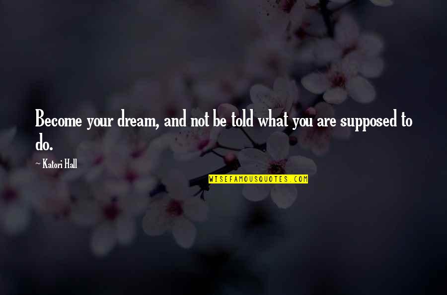 Do What You Are Supposed To Do Quotes By Katori Hall: Become your dream, and not be told what