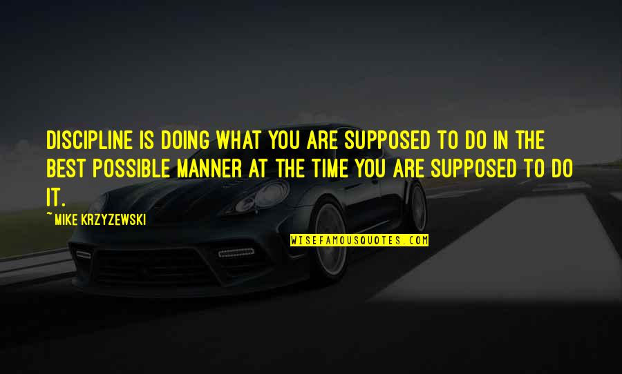 Do What You Are Supposed To Do Quotes By Mike Krzyzewski: Discipline is doing what you are supposed to