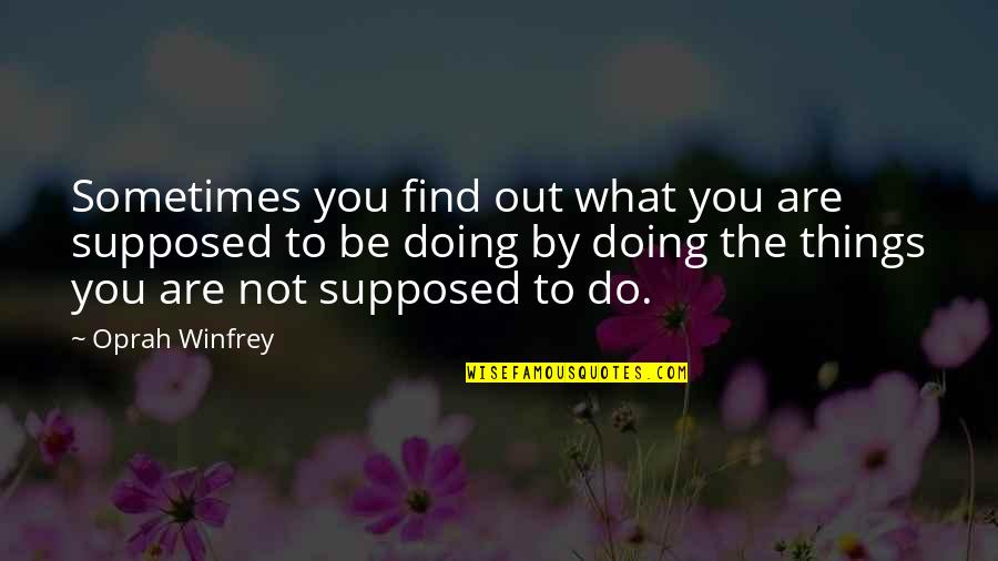 Do What You Are Supposed To Do Quotes By Oprah Winfrey: Sometimes you find out what you are supposed