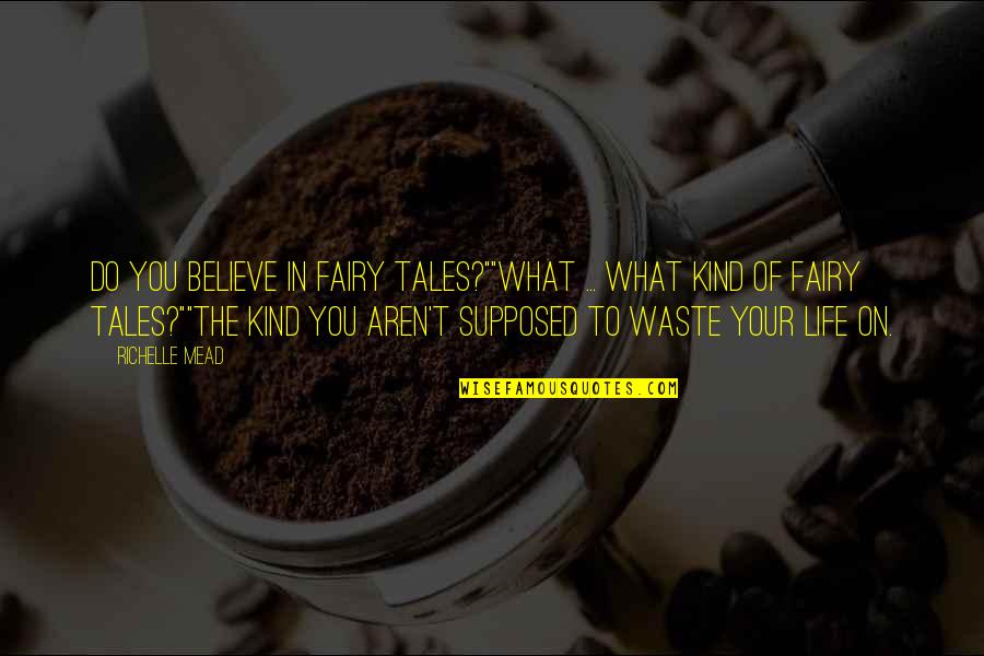 Do What You Are Supposed To Do Quotes By Richelle Mead: Do you believe in fairy tales?""What ... what