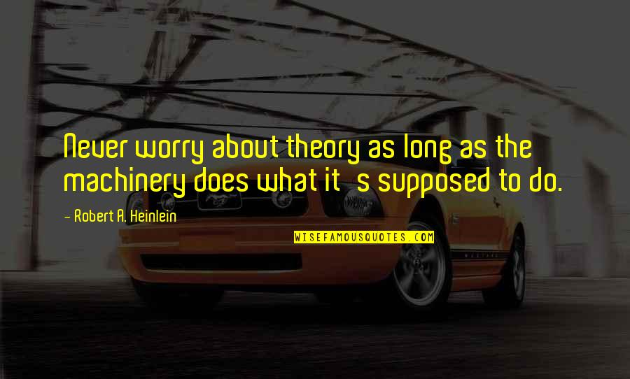 Do What You Are Supposed To Do Quotes By Robert A. Heinlein: Never worry about theory as long as the