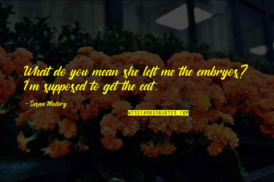 Do What You Are Supposed To Do Quotes By Susan Mallery: What do you mean she left me the