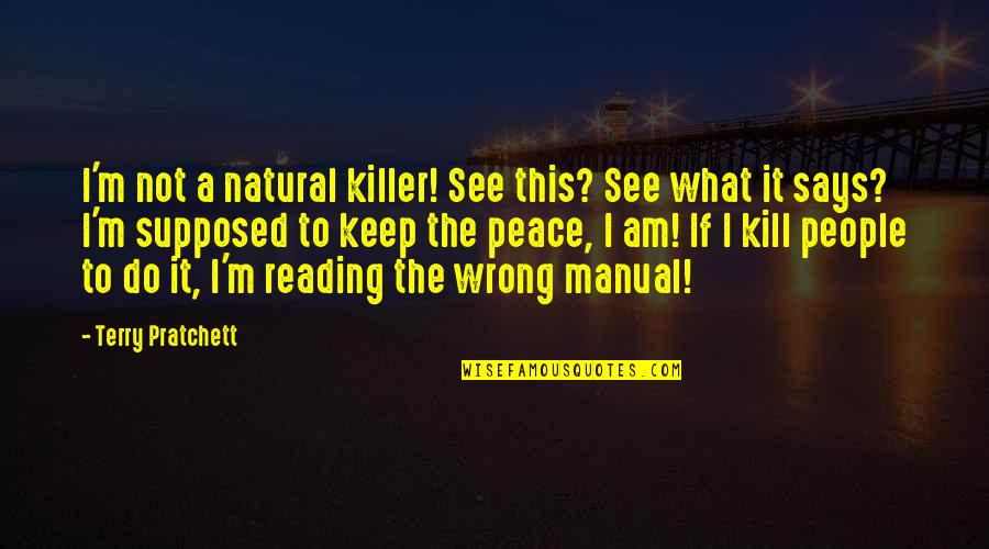 Do What You Are Supposed To Do Quotes By Terry Pratchett: I'm not a natural killer! See this? See