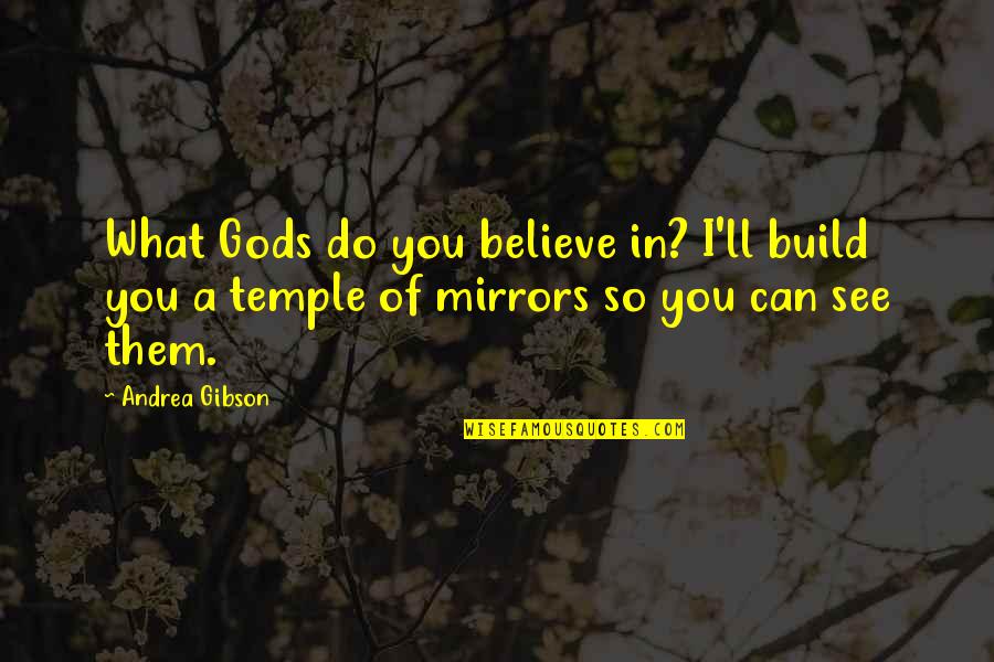 Do What You Believe In Quotes By Andrea Gibson: What Gods do you believe in? I'll build Do What You Believe In Quotes By Andrea Gibson: What Gods do you believe in? I'll build