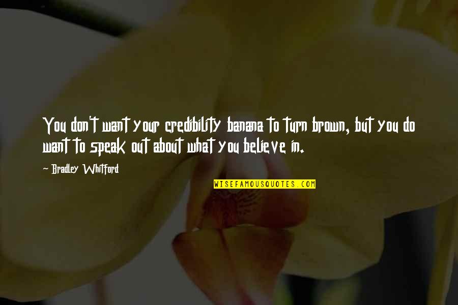 Do What You Believe In Quotes By Bradley Whitford: You don't want your credibility banana to turn