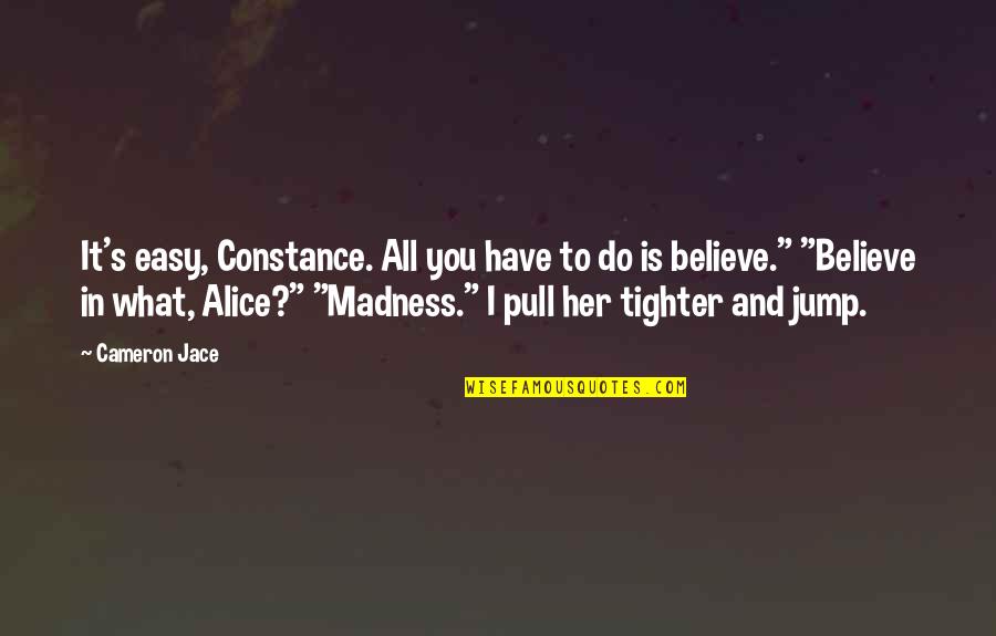Do What You Believe In Quotes By Cameron Jace: It's easy, Constance. All you have to do